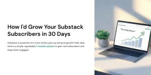 How I’d Grow Your Substack Subscribers in 30 Days
